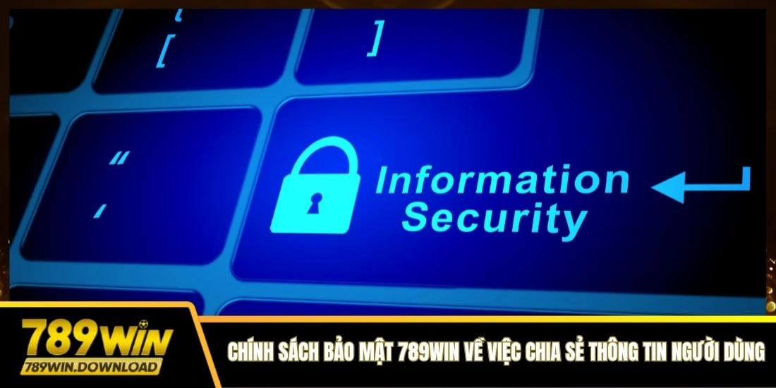 Chính sách bảo mật 789win về việc chia sẻ thông tin người dùng