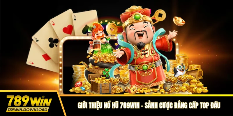 Giới thiệu Nổ hũ 789win - Sảnh cược đẳng cấp top đầu