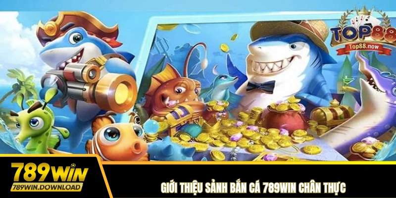 Giới thiệu sảnh bắn cá 789win chân thực