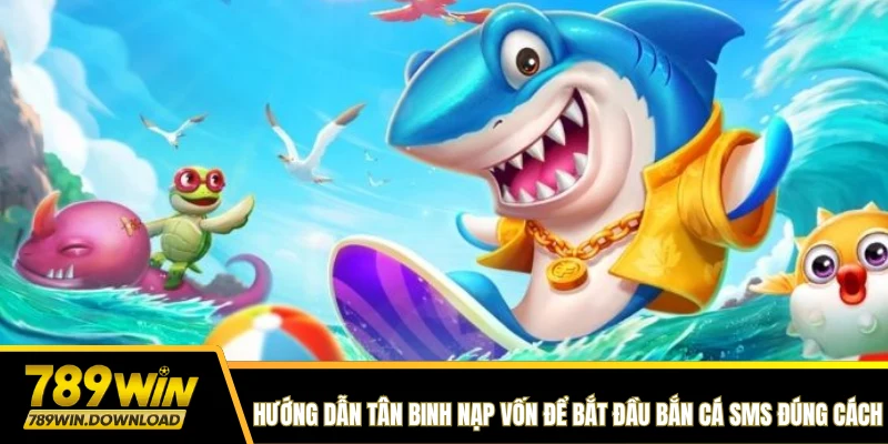 Hướng dẫn tân binh nạp vốn để bắt đầu bắn cá SMS đúng cách