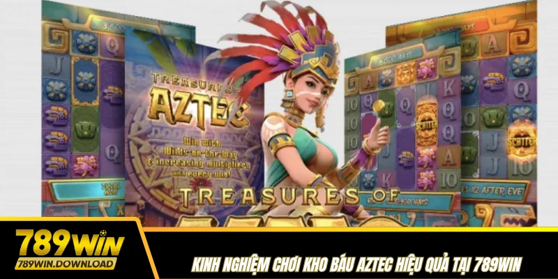 Kinh nghiệm chơi Kho Báu Aztec hiệu quả tại 789win