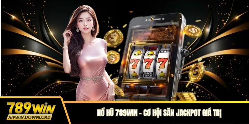 Nổ hũ 789WIN - Cơ hội săn Jackpot giá trị