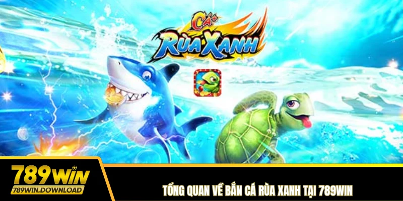 Tổng quan về Bắn Cá Rùa Xanh tại 789win