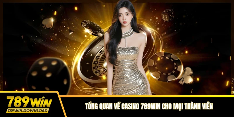 Tổng quan về casino 789win cho mọi thành viên