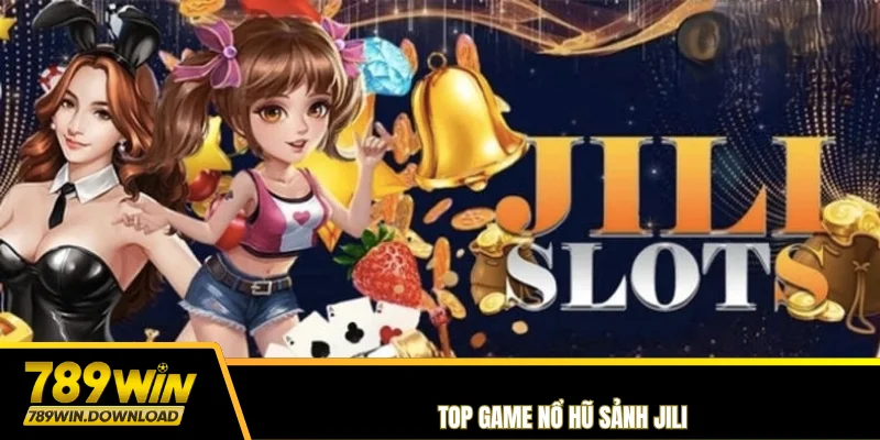 Top game nổ hũ sảnh jili 789win